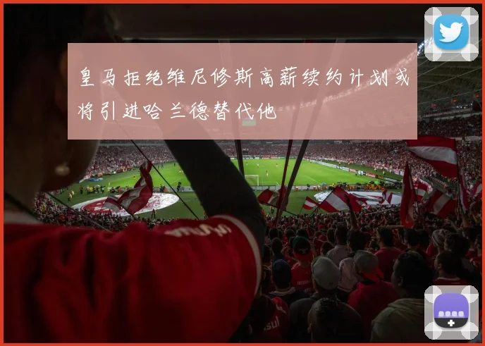 皇马拒绝维尼修斯高薪续约计划或将引进哈兰德替代他