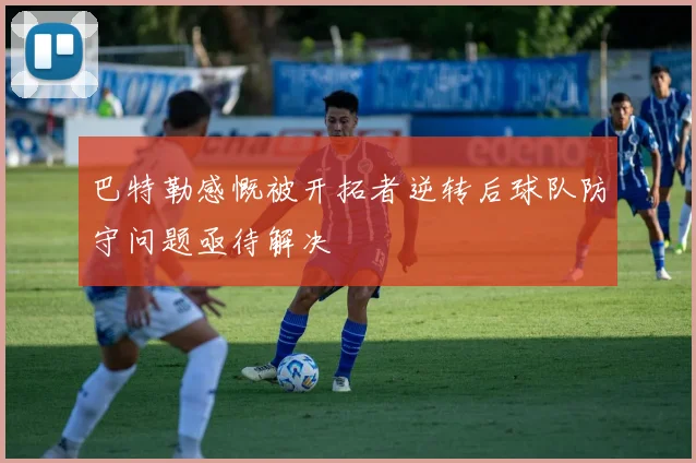 巴特勒感慨被开拓者逆转后球队防守问题亟待解决
