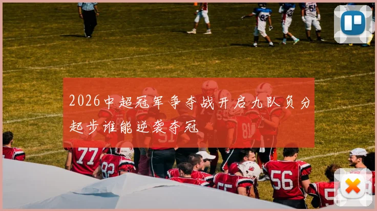 2026中超冠军争夺战开启九队负分起步谁能逆袭夺冠
